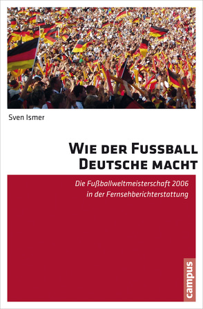 Wie der Fußball Deutsche macht von Ismer,  Sven