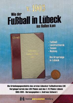 Wie der Fußball in Lübeck ins Rollen kam von Schwarz,  Andreas