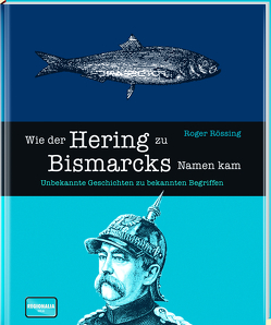 Wie der Hering zu Bismarcks Namen kam von Rössing,  Roger