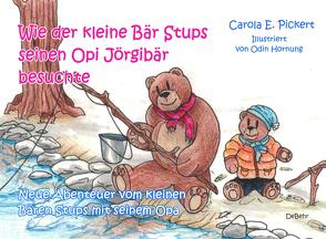 Wie der kleine Bär Stups seinen Opi Jörgibär besuchte – Neue Abenteuer vom kleinen Bären Stups mit seinem Opa von Pickert,  Carola