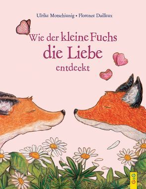 Wie der kleine Fuchs die Liebe entdeckt von Dailleux,  Florence, Motschiunig,  Ulrike