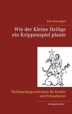 Wie der Kleine Heilige ein Krippenspiel plante von Schwaigert,  Axel