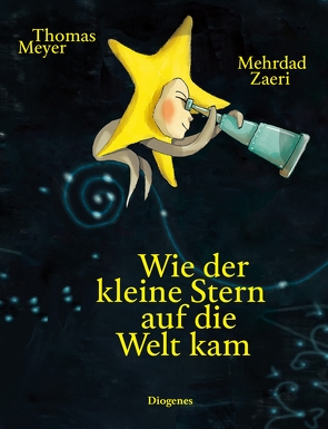 Wie der kleine Stern auf die Welt kam von Meyer,  Thomas, Zaeri,  Mehrdad