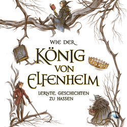 Wie der König von Elfenheim lernte, Geschichten zu hassen von Black,  Holly, Brauner,  Anne, Gscheidle,  Tillmann, Landauer,  Laura Sophia