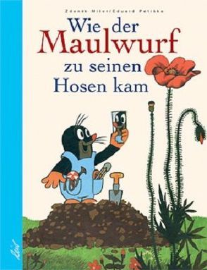 Wie der Maulwurf zu seinen Hosen kam von Jähn,  Karl Heinz, Miler,  Zdeněk, Petiska,  Eduard