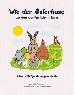 Wie der Osterhase zu den bunten Eiern kam von Doufrain,  Inka, Doufrain,  Sophia