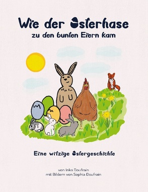 Wie der Osterhase zu den bunten Eiern kam von Doufrain,  Inka, Doufrain,  Sophia