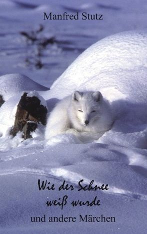 Wie der Schnee weiß wurde und andere Märchen von Stutz,  Manfred