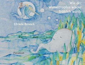 Wie der Wassertropfen wieder fröhlich wurde von Benesch,  Elfriede