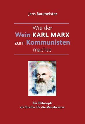 Wie der Wein Karl Marx zum Kommunisten machte von Jens,  Baumeister