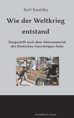 Wie der Weltkrieg entstand von Kautsky,  Karl, Regneri,  Günter