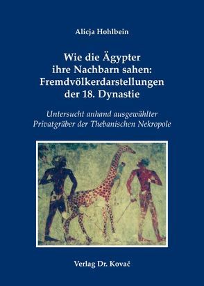 Wie die Ägypter ihre Nachbarn sahen: Fremdvölkerdarstellungen der 18. Dynastie von Hohlbein,  Alicja