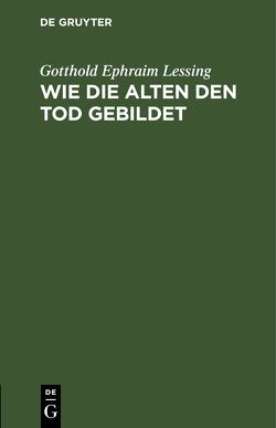 Wie die Alten den Tod gebildet von Goedeke,  K., Lessing,  Gotthold Ephraim