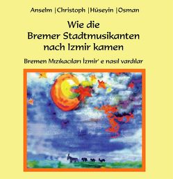 Wie die Bremer Stadtmusikanten nach Izmir kamen von Dworak,  Anselm, Engin,  Osman, Hoppensack,  Christoph, Kiy,  Hüseyin