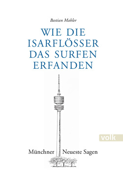 Wie die Isarflößer das Surfen erfanden von Mahler,  Bastian