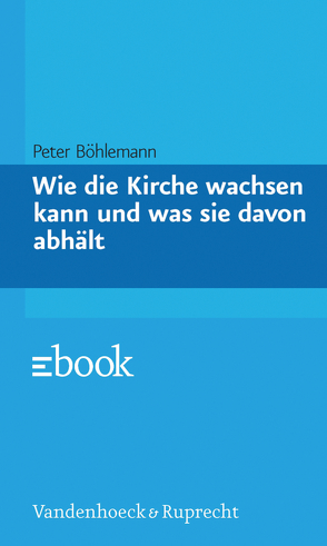 Wie die Kirche wachsen kann und was sie davon abhält von Böhlemann,  Peter