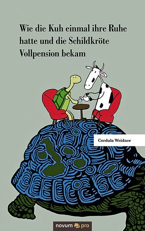 Wie die Kuh einmal ihre Ruhe hatte und die Schildkröte Vollpension bekam von Weidner,  Cordula