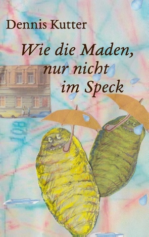 Wie die Maden, nur nicht im Speck von Kutter,  Dennis