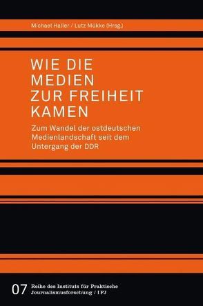 Wie die Medien zur Freiheit kamen. Zum Wandel der ostdeutschen Medienlandschaft seit dem Untergang der DDR von Haller,  Michael, Mükke,  Lutz