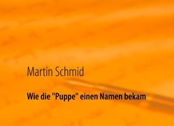 Wie die „Puppe“ einen Namen bekam von Schmid,  Martin