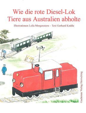 Wie die rote Diesel-Lok Tiere aus Australien abholte von Knülle,  Gerhard, Morgenstern,  Leila