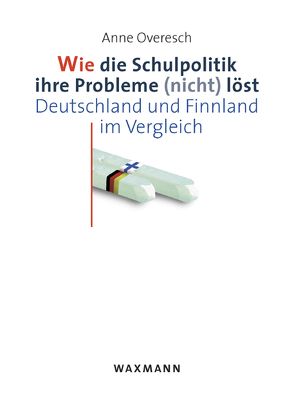 Wie die Schulpolitik ihre Probleme (nicht) löst von Overesch,  Anne