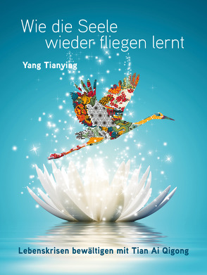 Wie die Seele wieder fliegen lernt. von Tianying,  Yang