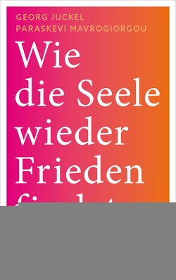 Wie die Seele wieder Frieden findet von Juckel,  Georg, Mavrogiorgou-Juckel,  Paraskevi