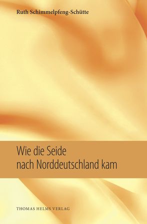 Wie die Seide nach Norddeutschland kam von Schimmelpfeng-Schütte,  Ruth