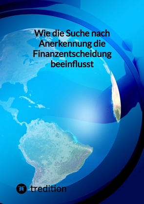 Wie die Suche nach Anerkennung die Finanzentscheidung beeinflusst von Moritz