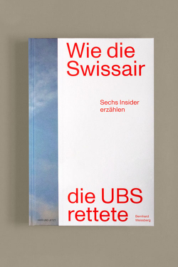 Wie die Swissair die UBS rettete von Weissberg,  Bernhard