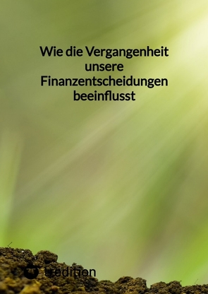 Wie die Vergangenheit unsere Finanzentscheidungen beeinflusst von Moritz