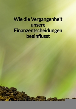 Wie die Vergangenheit unsere Finanzentscheidungen beeinflusst von Moritz