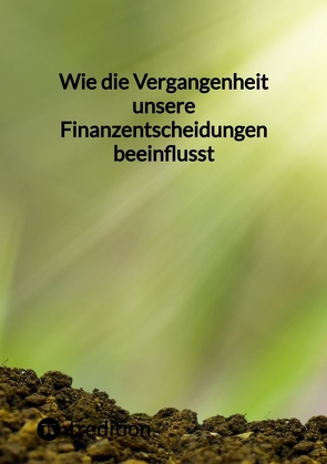 Wie die Vergangenheit unsere Finanzentscheidungen beeinflusst von Moritz