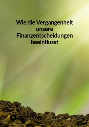 Wie die Vergangenheit unsere Finanzentscheidungen beeinflusst von Moritz