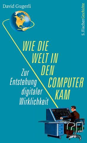 Wie die Welt in den Computer kam von Gugerli,  David