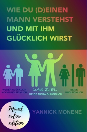 Wie du (d)einen Mann verstehst und mit ihm glücklich wirst (Mixed Color Edition) von Monene,  Yannick