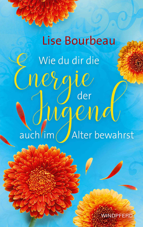 Wie du dir die Energie der Jugend auch im Alter bewahrst von Bourbeau,  Lise, Mattstedt,  Alexandra