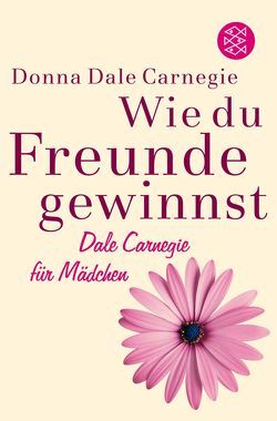 Wie du Freunde gewinnst. Dale Carnegie für Mädchen von Becker,  Astrid, Carnegie,  Donna Dale, Kappel,  Marion