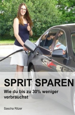 Wie du Geld sparen kannst – Durch Sprit sparen von Ritzer,  Sascha