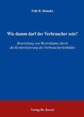 Wie dumm darf der Verbraucher sein? von Bömeke,  Falk R