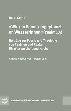 Wie ein Baum, eingepflanzt an Wasserrinnen (Psalm 1,3) von Uhlig,  Torsten, Weber,  Beat