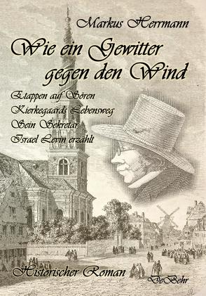 Wie ein Gewitter gegen den Wind – Etappen auf Sören Kierkegaards Lebensweg – Sein Sekretär Israel Levin erzählt – Historischer Roman von Herrmann,  Markus