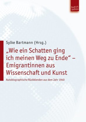 „Wie ein Schatten ging ich meinen Weg zu Ende“ – Emigrantinnen aus Wissenschaft und Kunst von Bartmann,  Sylke