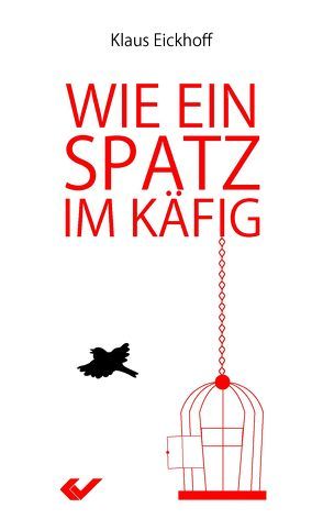 Wie ein Spatz im Käfig von Eickhoff,  Klaus