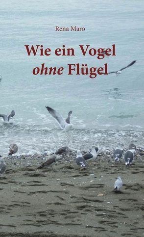 Wie ein Vogel ohne Flügel von Maro,  Rena