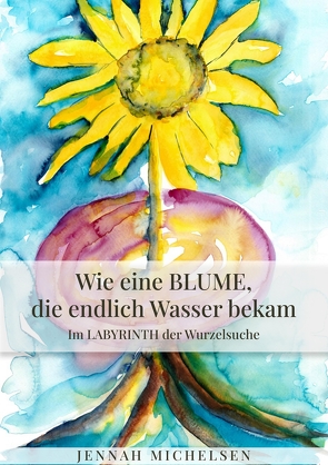 Wie eine Blume, die endlich Wasser bekam von Michelsen,  Jennah, Soltau,  Inga