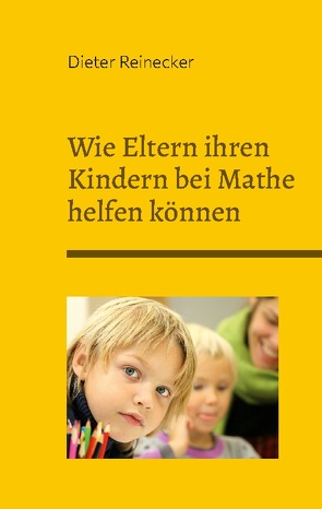 Wie Eltern ihren Kindern bei Mathe helfen können von Reinecker,  Dieter