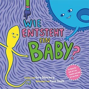 Wie entsteht ein Baby? von Brugger,  Franziska, Silverberg,  Cory, Smyth,  Fiona