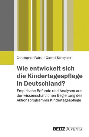 Wie entwickelt sich die Kindertagespflege in Deutschland? von Pabst,  Christopher, Schoyerer,  Gabriel